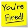 A yellow sticky memo pad note with black writing that says You're Fired!